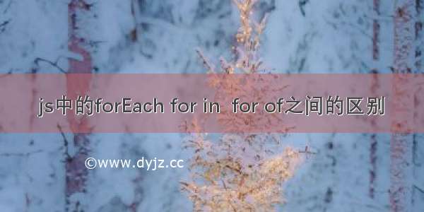 js中的forEach for in  for of之间的区别