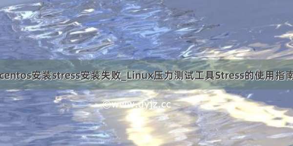 centos安装stress安装失败_Linux压力测试工具Stress的使用指南