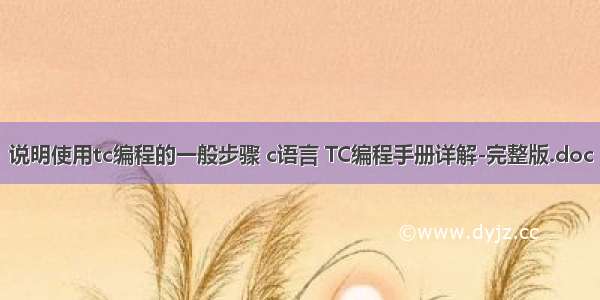 说明使用tc编程的一般步骤 c语言 TC编程手册详解-完整版.doc