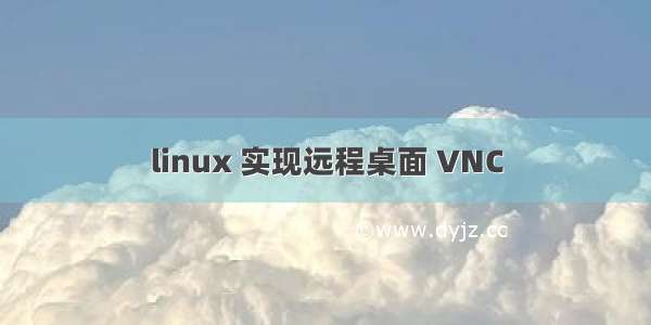 linux 实现远程桌面 VNC