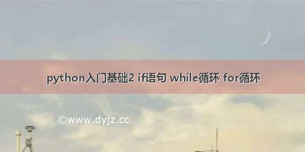 python入门基础2 if语句 while循环 for循环