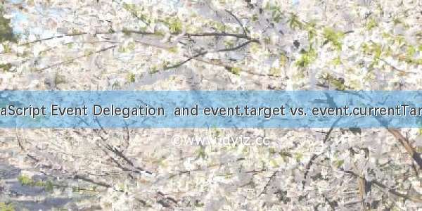 JavaScript Event Delegation  and event.target vs. event.currentTarget