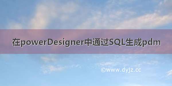 在powerDesigner中通过SQL生成pdm