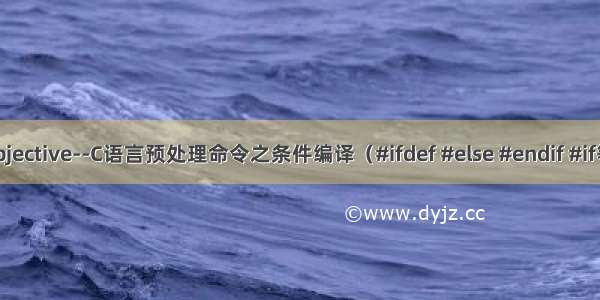 Objective--C语言预处理命令之条件编译（#ifdef #else #endif #if等）