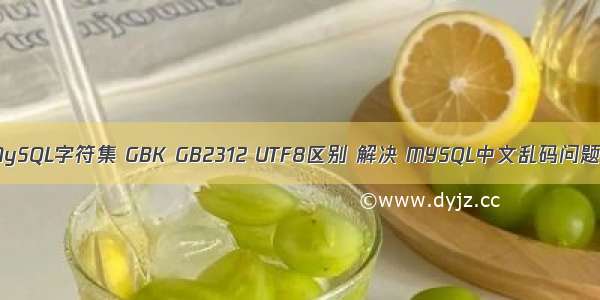 MySQL字符集 GBK GB2312 UTF8区别 解决 MYSQL中文乱码问题