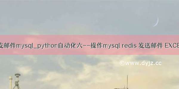 python自动发邮件mysql_python自动化六--操作mysql redis 发送邮件 EXCEL MD5加密