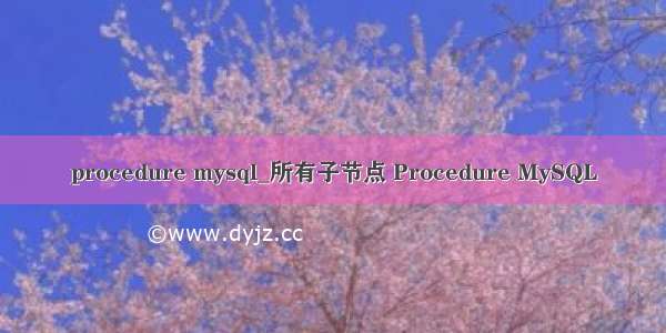 procedure mysql_所有子节点 Procedure MySQL