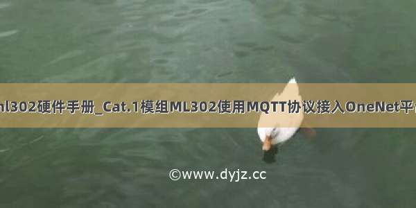 ml302硬件手册_Cat.1模组ML302使用MQTT协议接入OneNet平台