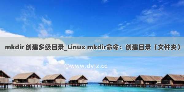 mkdir 创建多级目录_Linux mkdir命令：创建目录（文件夹）