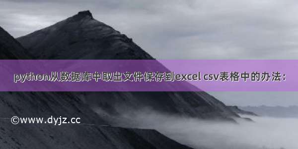 python从数据库中取出文件保存到excel csv表格中的办法：