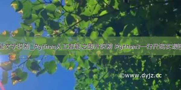 python人工智能文字识别_Python人工智能之图片识别 Python3一行代码实现图片文字识别...