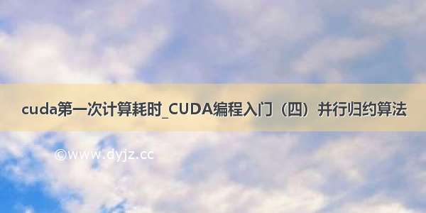 cuda第一次计算耗时_CUDA编程入门（四）并行归约算法