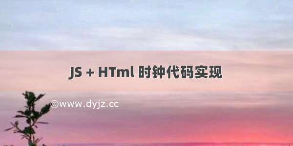 JS + HTml 时钟代码实现