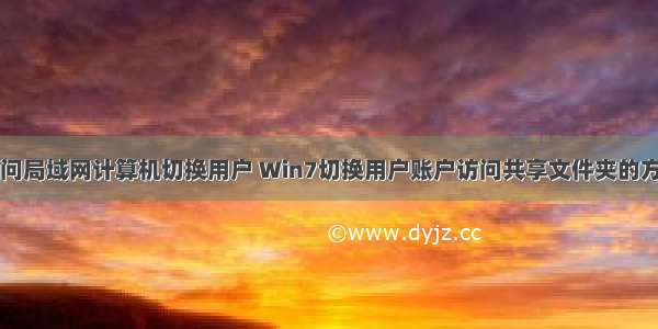 访问局域网计算机切换用户 Win7切换用户账户访问共享文件夹的方法