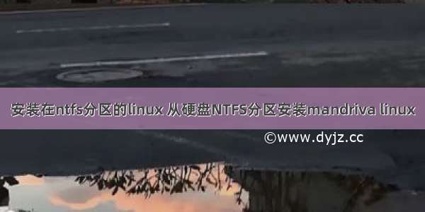 安装在ntfs分区的linux 从硬盘NTFS分区安装mandriva linux