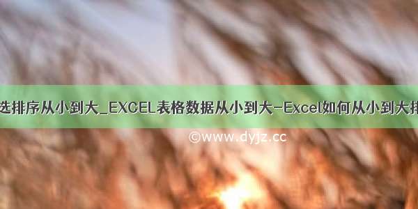 excel筛选排序从小到大_EXCEL表格数据从小到大-Excel如何从小到大排列顺序