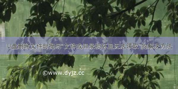 U盘删除文件时提示“文件或目录损坏且无法读取”的解决方法