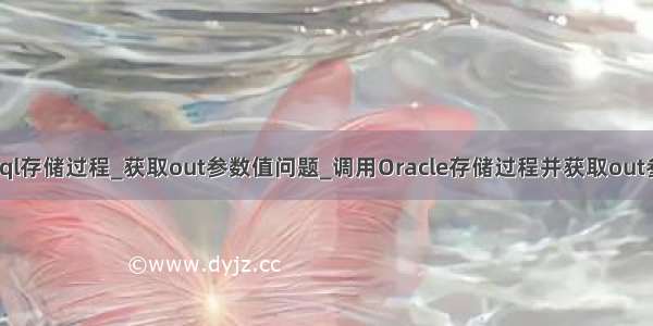 pdo调用mysql存储过程_获取out参数值问题_调用Oracle存储过程并获取out参数值-阿里云