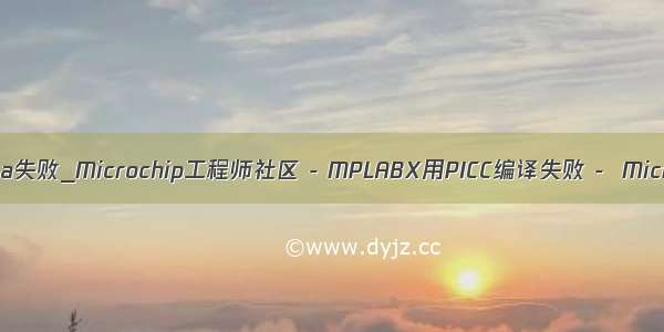 mplab java失败_Microchip工程师社区 - MPLABX用PICC编译失败 -  Microchip C