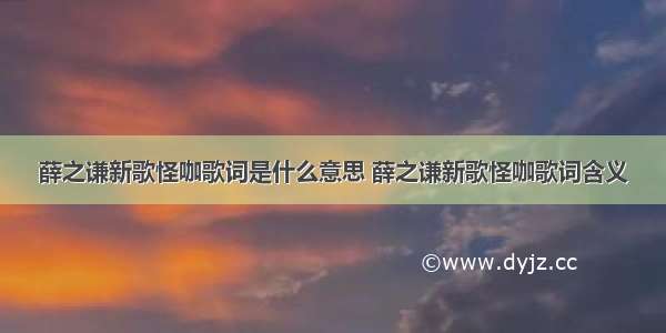 薛之谦新歌怪咖歌词是什么意思 薛之谦新歌怪咖歌词含义