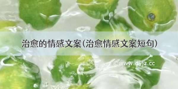 治愈的情感文案(治愈情感文案短句)