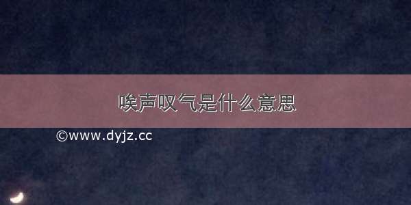 唉声叹气是什么意思