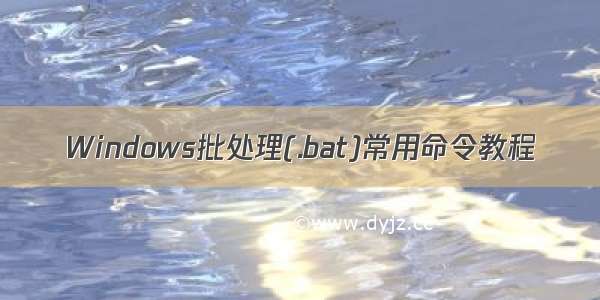 Windows批处理(.bat)常用命令教程