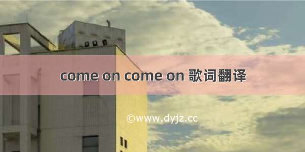 come on come on 歌词翻译