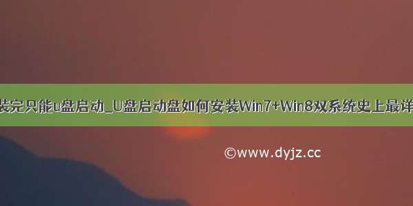 双系统装完只能u盘启动_U盘启动盘如何安装Win7+Win8双系统史上最详细教程