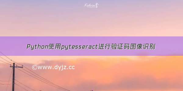 Python使用pytesseract进行验证码图像识别