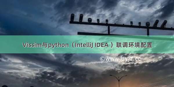 Vissim与python（IntelliJ IDEA ）联调环境配置