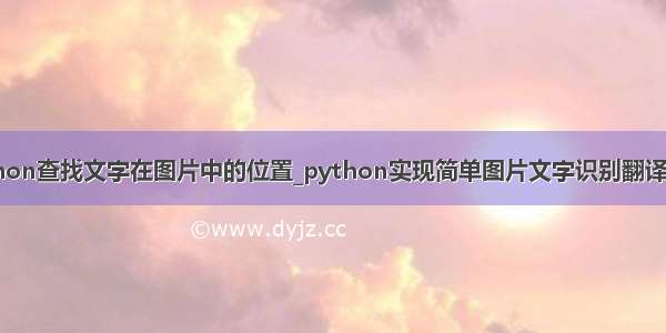 python查找文字在图片中的位置_python实现简单图片文字识别翻译OCR