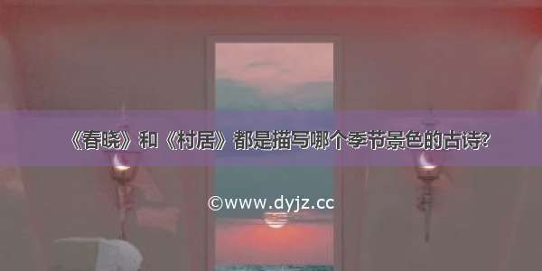 《春晓》和《村居》都是描写哪个季节景色的古诗?