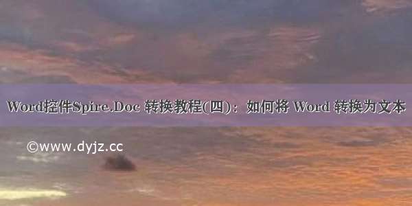 Word控件Spire.Doc 转换教程(四)：如何将 Word 转换为文本