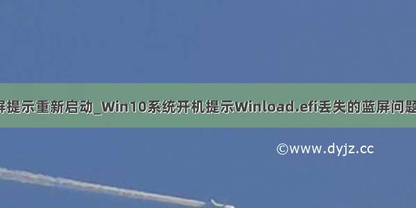 win10蓝屏提示重新启动_Win10系统开机提示Winload.efi丢失的蓝屏问题怎么解决？