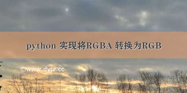 python 实现将RGBA 转换为RGB