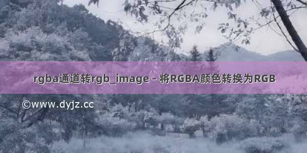 rgba通道转rgb_image – 将RGBA颜色转换为RGB