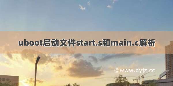 uboot启动文件start.s和main.c解析