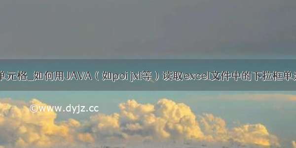 java jxl 复制单元格_如何用JAVA（如poi jxl等）读取excel文件中的下拉框单元格的值。...