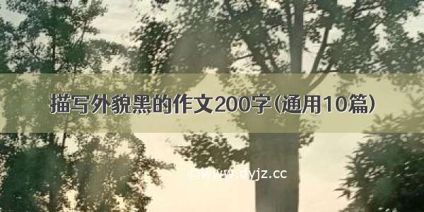 描写外貌黑的作文200字(通用10篇)