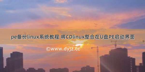 pe备份linux系统教程 将CDlinux整合在U盘PE启动界面