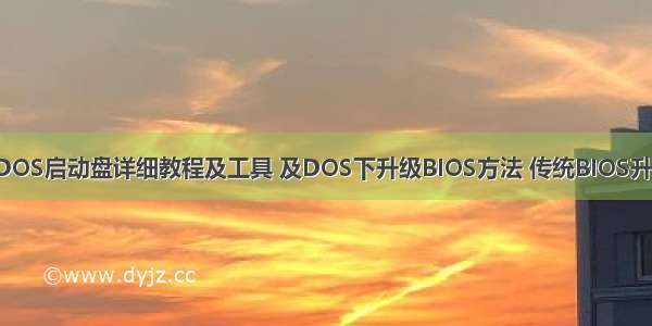 制作U盘DOS启动盘详细教程及工具 及DOS下升级BIOS方法 传统BIOS升级为UEFI