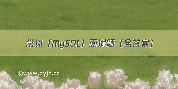 常见（MySQL）面试题（含答案）