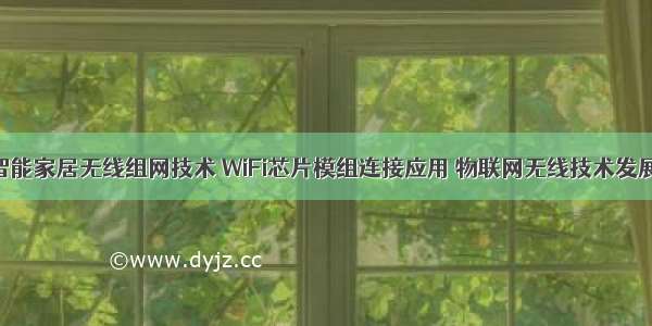 智能家居无线组网技术 WiFi芯片模组连接应用 物联网无线技术发展