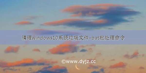 清理windows10系统垃圾文件-bat批处理命令