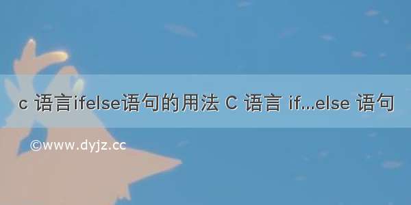 c 语言ifelse语句的用法 C 语言 if...else 语句