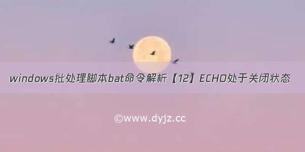 windows批处理脚本bat命令解析【12】ECHO处于关闭状态