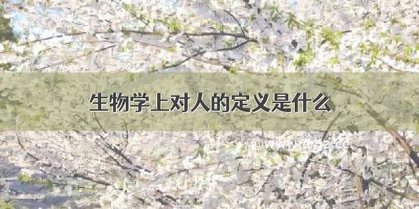 生物学上对人的定义是什么