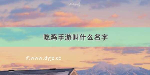 吃鸡手游叫什么名字