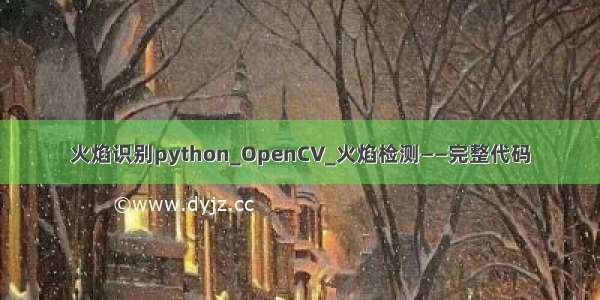 火焰识别python_OpenCV_火焰检测——完整代码